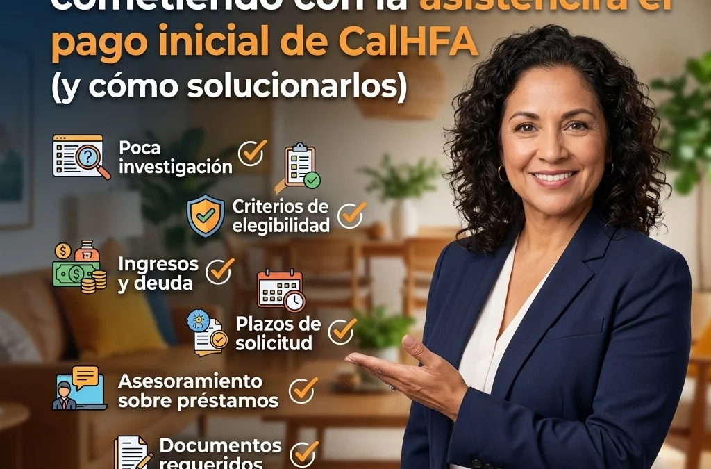7 errores que está cometiendo con la asistencia para el pago inicial de CalHFA (y cómo solucionarlos)
