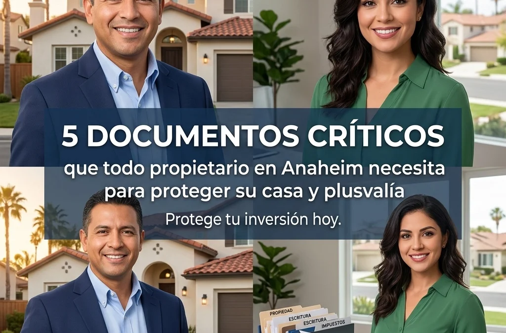 5 Critical Documents Every Anaheim Homeowner Needs to Protect Their Home and Equity