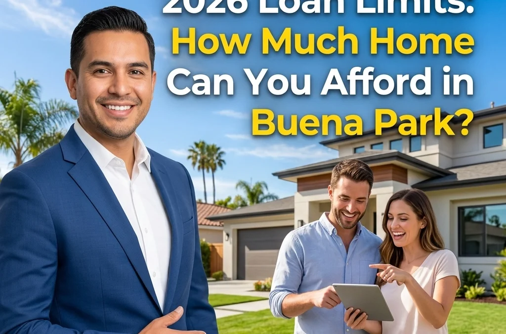 2026 Loan Limits: How Much Home Can You Afford in Buena Park?