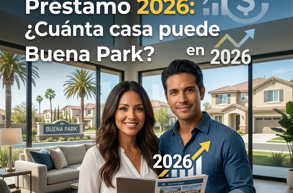 Límites de Préstamo 2026: ¿Cuánta casa puede comprar en Buena Park?